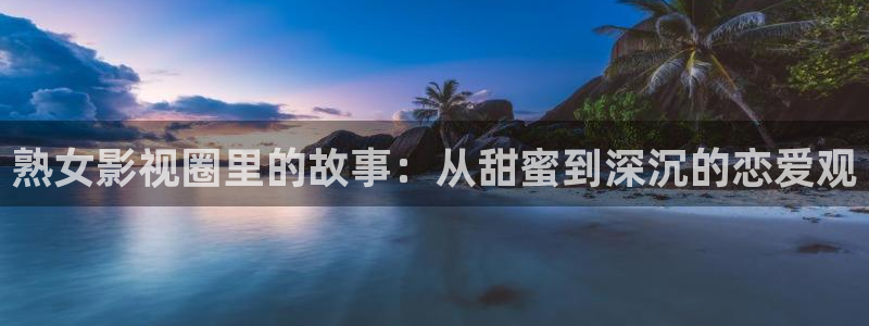 外国电影网站星空电影院：熟女影视圈里的故事：从甜蜜到深沉的恋爱观