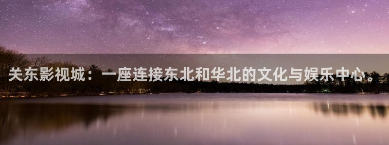 星空影院今日影讯：关东影视城：一座连接东北和华北的文化与娱乐中心。