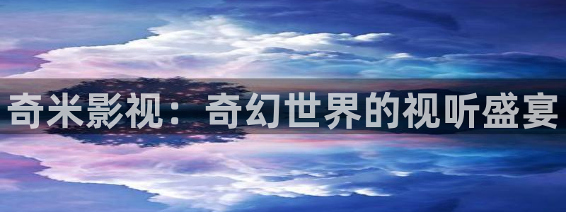 星空影院在线观看免费观看电视：奇米影视：奇幻世界的视听盛宴