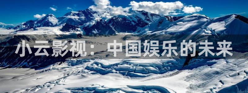 星空影院入口：小云影视：中国娱乐的未来